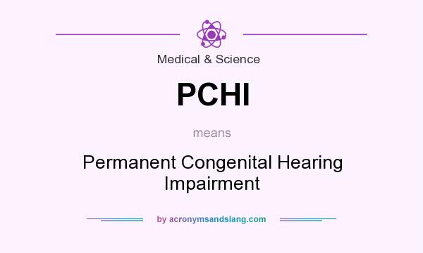 What does PCHI mean? It stands for Permanent Congenital Hearing Impairment