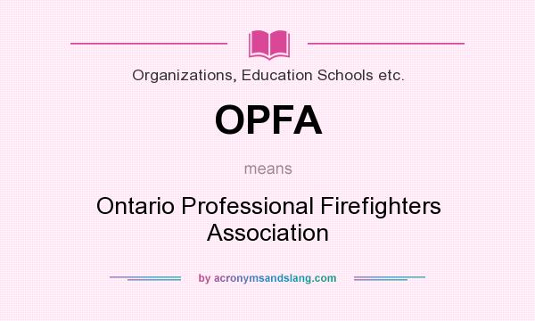 What does OPFA mean? It stands for Ontario Professional Firefighters Association