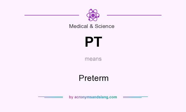 What does PT mean? It stands for Preterm