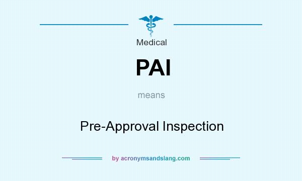 What does PAI mean? It stands for Pre-Approval Inspection