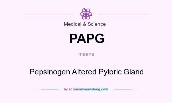 What does PAPG mean? It stands for Pepsinogen Altered Pyloric Gland