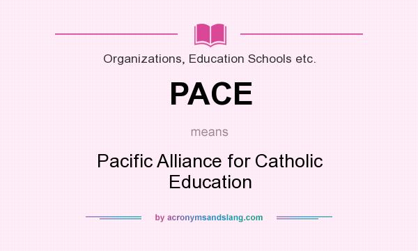 What does PACE mean? It stands for Pacific Alliance for Catholic Education