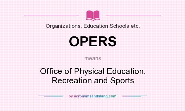 What does OPERS mean? It stands for Office of Physical Education, Recreation and Sports