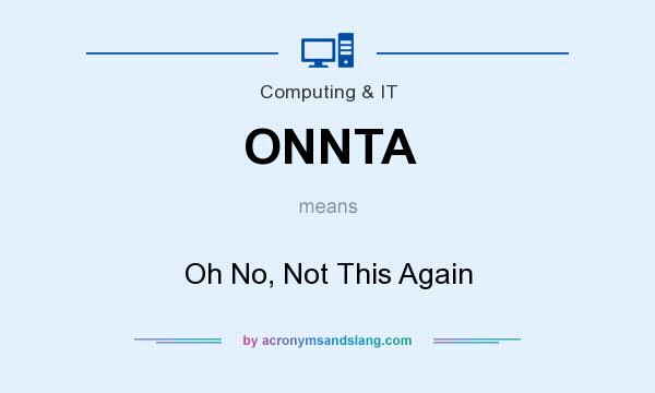 What does ONNTA mean? It stands for Oh No, Not This Again