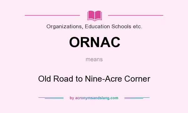 What does ORNAC mean? It stands for Old Road to Nine-Acre Corner