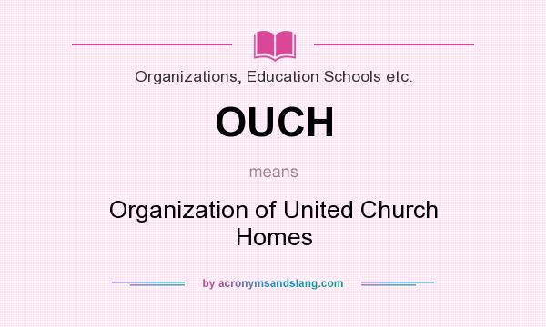 What does OUCH mean? It stands for Organization of United Church Homes