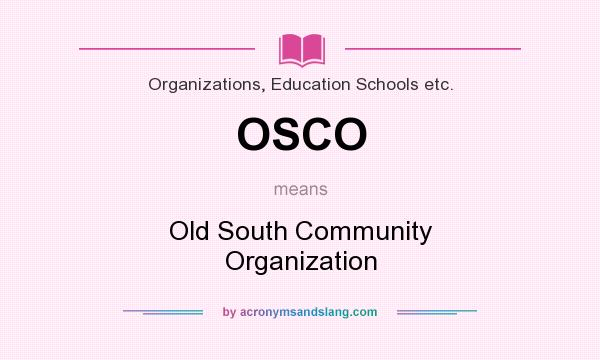 What does OSCO mean? It stands for Old South Community Organization