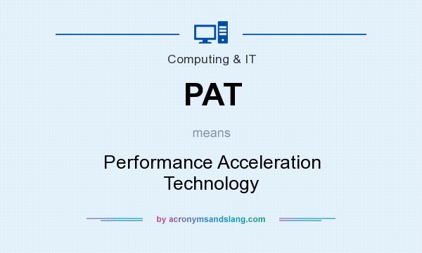 What does PAT mean? It stands for Performance Acceleration Technology