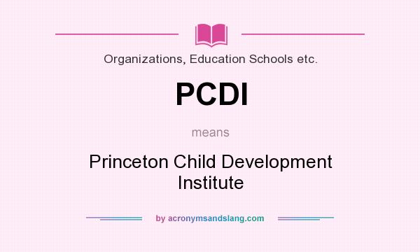 What does PCDI mean? It stands for Princeton Child Development Institute