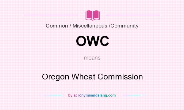 What does OWC mean? It stands for Oregon Wheat Commission