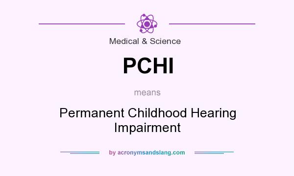 What does PCHI mean? It stands for Permanent Childhood Hearing Impairment