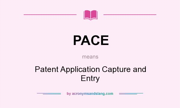 What does PACE mean? It stands for Patent Application Capture and Entry