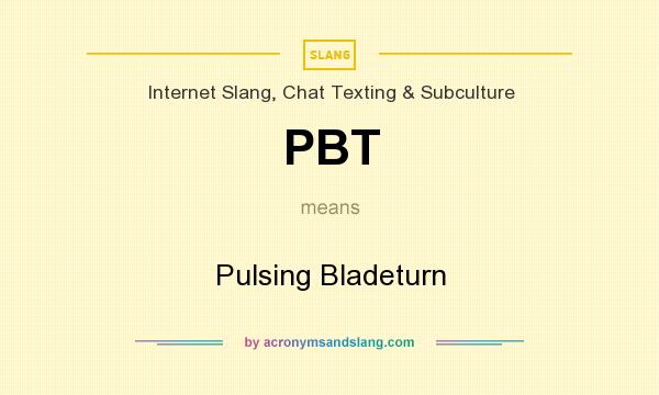 What does PBT mean? It stands for Pulsing Bladeturn