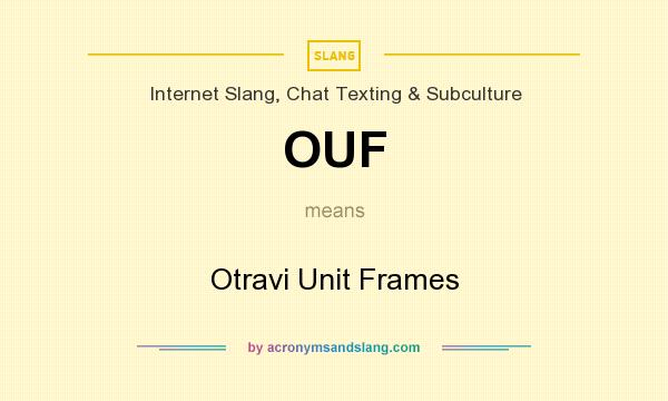What does OUF mean? It stands for Otravi Unit Frames