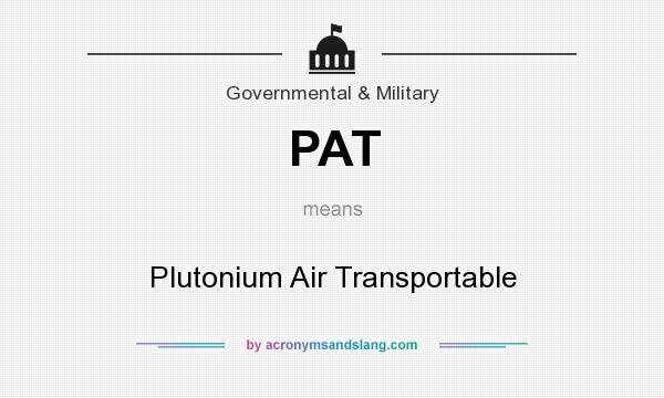 What does PAT mean? It stands for Plutonium Air Transportable