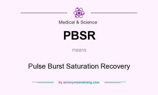 What does PBSR mean? It stands for Pulse Burst Saturation Recovery