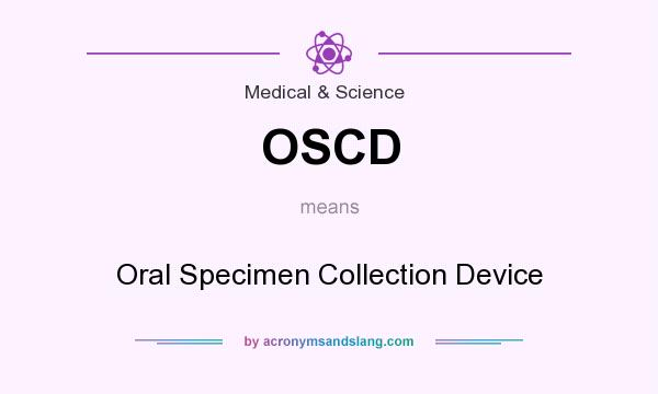 What does OSCD mean? It stands for Oral Specimen Collection Device