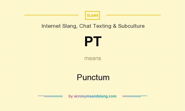 What does PT mean? It stands for Punctum