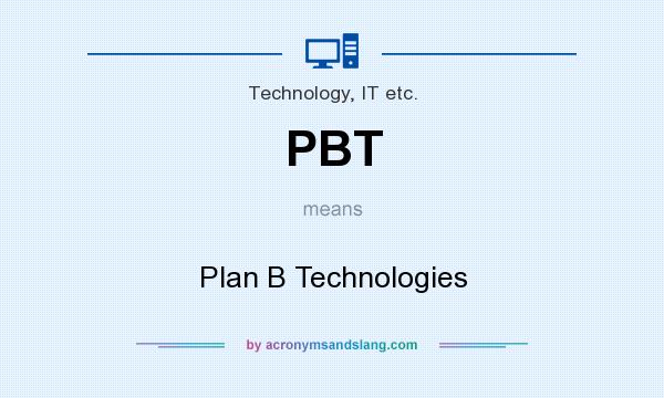 What does PBT mean? It stands for Plan B Technologies