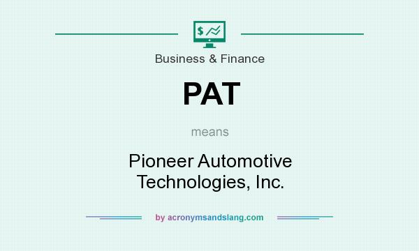 What does PAT mean? It stands for Pioneer Automotive Technologies, Inc.