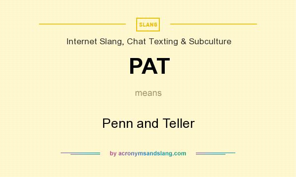 What does PAT mean? It stands for Penn and Teller
