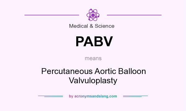 What does PABV mean? It stands for Percutaneous Aortic Balloon Valvuloplasty