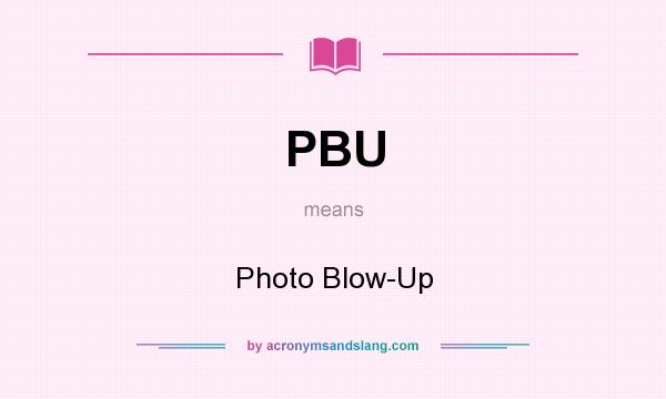 What does PBU mean? It stands for Photo Blow-Up