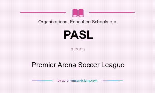 What does PASL mean? It stands for Premier Arena Soccer League