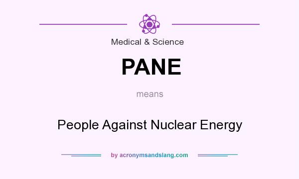 What does PANE mean? It stands for People Against Nuclear Energy