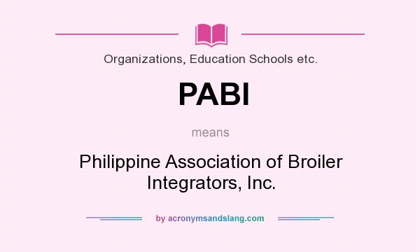 What does PABI mean? It stands for Philippine Association of Broiler Integrators, Inc.
