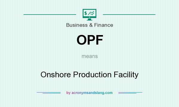 What does OPF mean? It stands for Onshore Production Facility