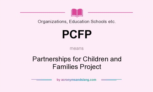 What does PCFP mean? It stands for Partnerships for Children and Families Project