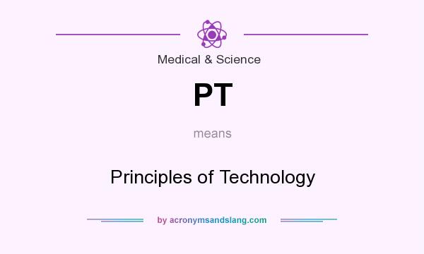 What does PT mean? It stands for Principles of Technology