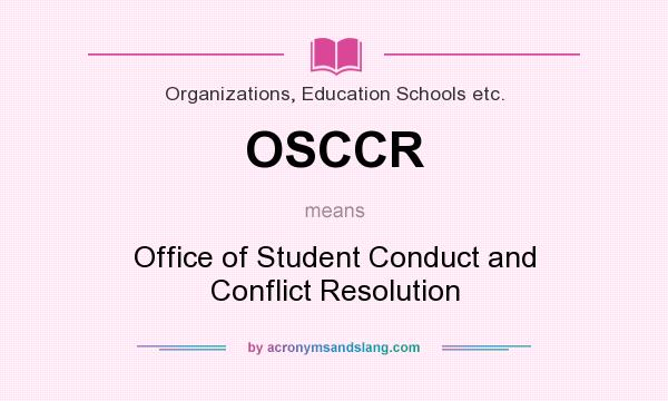 What does OSCCR mean? It stands for Office of Student Conduct and Conflict Resolution