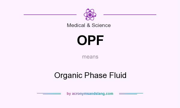 What does OPF mean? It stands for Organic Phase Fluid