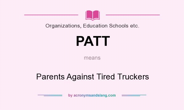What does PATT mean? It stands for Parents Against Tired Truckers