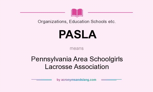 What does PASLA mean? It stands for Pennsylvania Area Schoolgirls Lacrosse Association