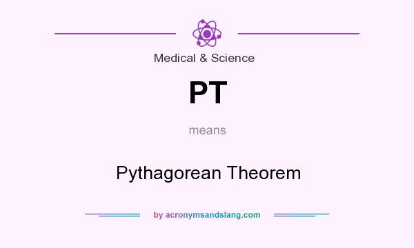 What does PT mean? It stands for Pythagorean Theorem