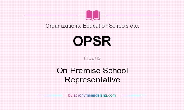 What does OPSR mean? It stands for On-Premise School Representative