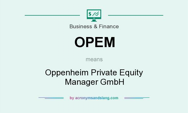 What does OPEM mean? It stands for Oppenheim Private Equity Manager GmbH