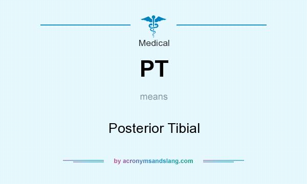 What does PT mean? It stands for Posterior Tibial