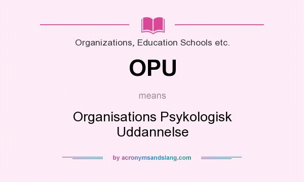 What does OPU mean? It stands for Organisations Psykologisk Uddannelse