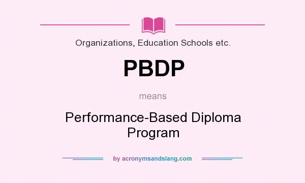 What does PBDP mean? It stands for Performance-Based Diploma Program