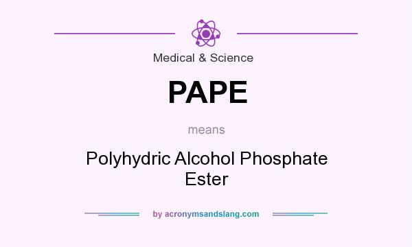 What does PAPE mean? It stands for Polyhydric Alcohol Phosphate Ester