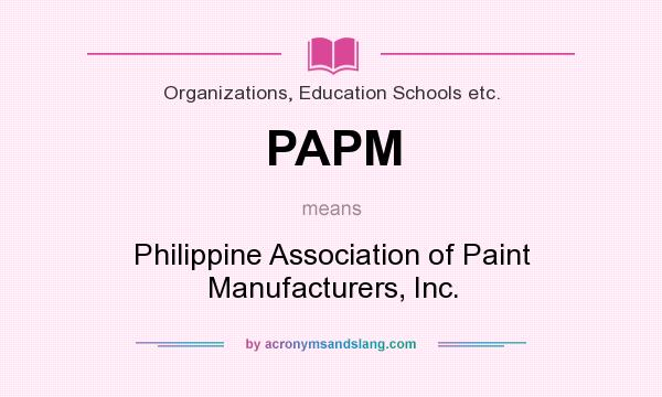 What does PAPM mean? It stands for Philippine Association of Paint Manufacturers, Inc.