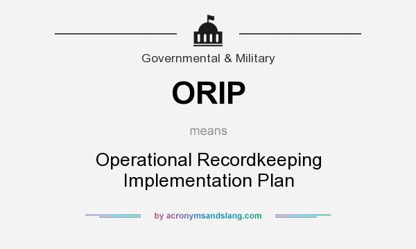 What does ORIP mean? It stands for Operational Recordkeeping Implementation Plan