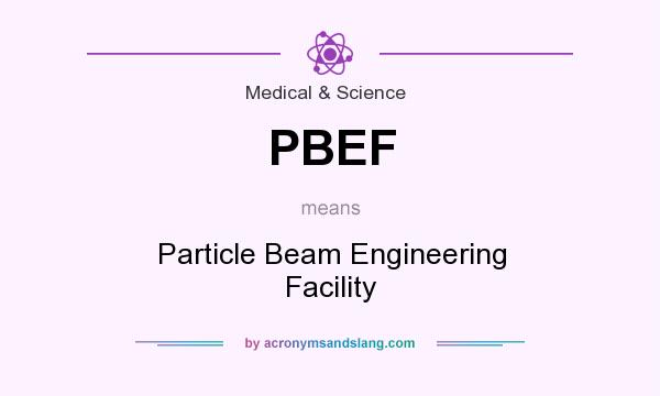 What does PBEF mean? It stands for Particle Beam Engineering Facility