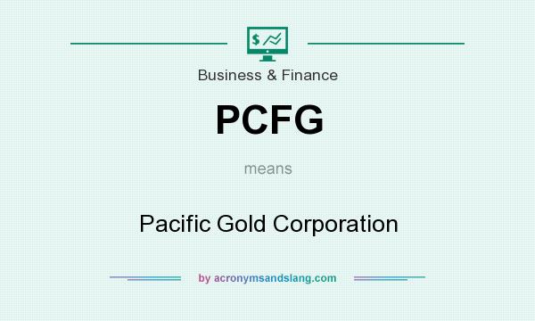 What does PCFG mean? It stands for Pacific Gold Corporation
