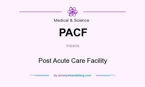 What does PACF mean? It stands for Post Acute Care Facility