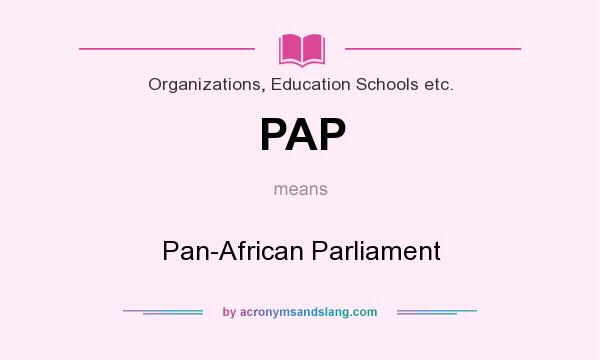 What does PAP mean? It stands for Pan-African Parliament